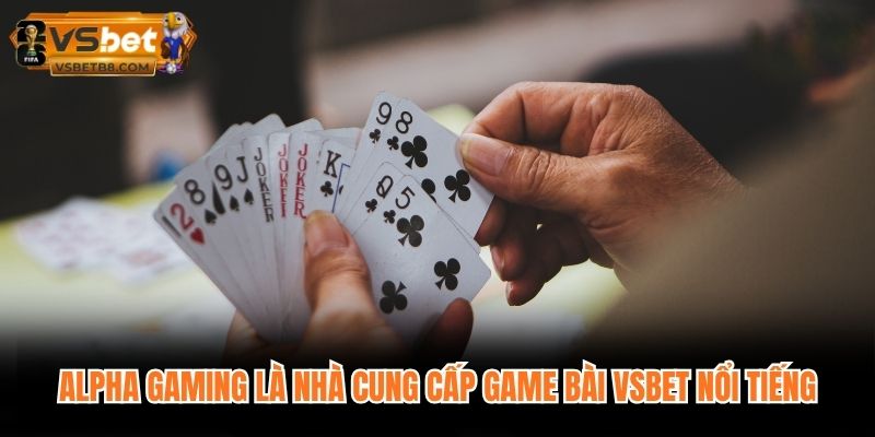 Alpha Gaming là nhà cung cấp game bài VSBET nổi tiếng