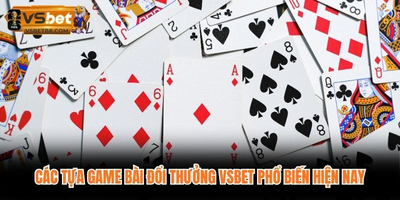 Các tựa game bài đổi thưởng VSBET phổ biến hiện nay