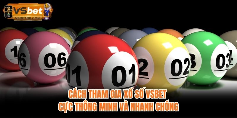 Cách tham gia Xổ số VSBET cực thông minh và nhanh chóng
