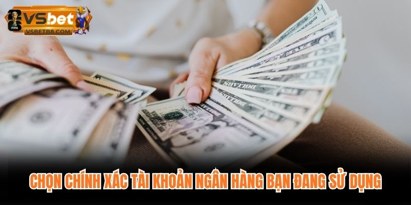 Chọn chính xác tài khoản ngân hàng bạn đang sử dụng