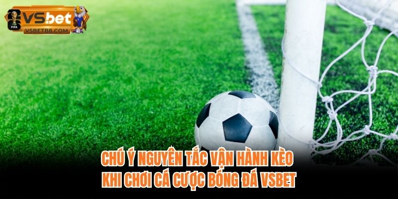 Chú ý nguyên tắc vận hành kèo khi chơi cá cược bóng đá VSBET