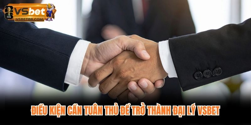 Điều kiện cần tuân thủ để trở thành đại lý VSBET
