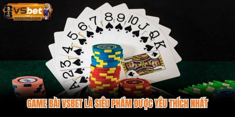 Game bài VSBET là siêu phẩm được yêu thích nhất