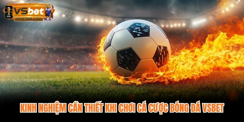 Kinh nghiệm cần thiết khi chơi cá cược bóng đá VSBET