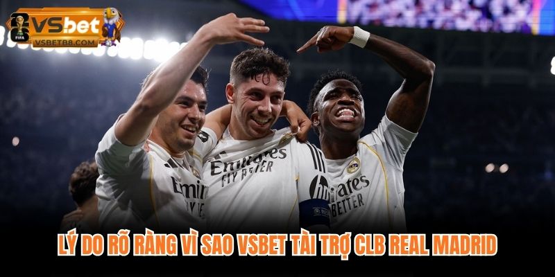 Lý do rõ ràng vì sao VSBET tài trợ CLB Real Madrid