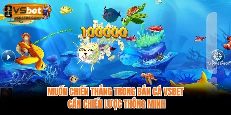 Muốn chiến thắng trong Bắn cá VSBET cần chiến lược thông minh