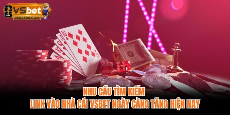Nhu cầu tìm kiếm link vào nhà cái VSBET ngày càng tăng hiện nay