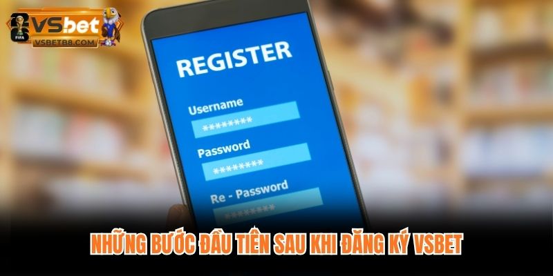 Những bước đầu tiên sau khi đăng ký VSBET