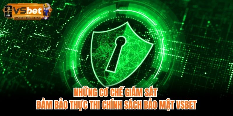 Những cơ chế giám sát đảm bảo thực thi chính sách bảo mật VSBET