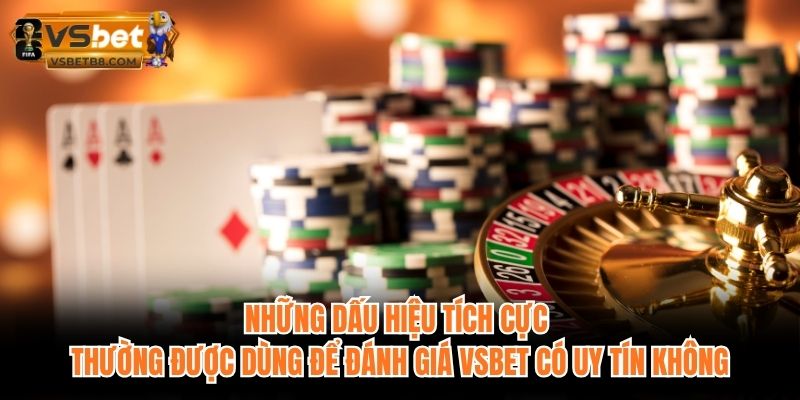 Những dấu hiệu tích cực thường được dùng để đánh giá VSBET có uy tín không