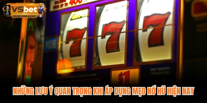 Những lưu ý quan trọng khi áp dụng mẹo nổ hũ hiện nay