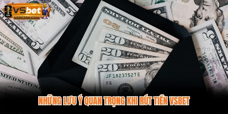 Những lưu ý quan trọng khi rút tiền VSBET