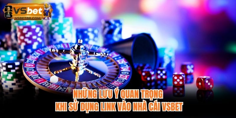 Những lưu ý quan trọng khi sử dụng link vào nhà cái VSBET