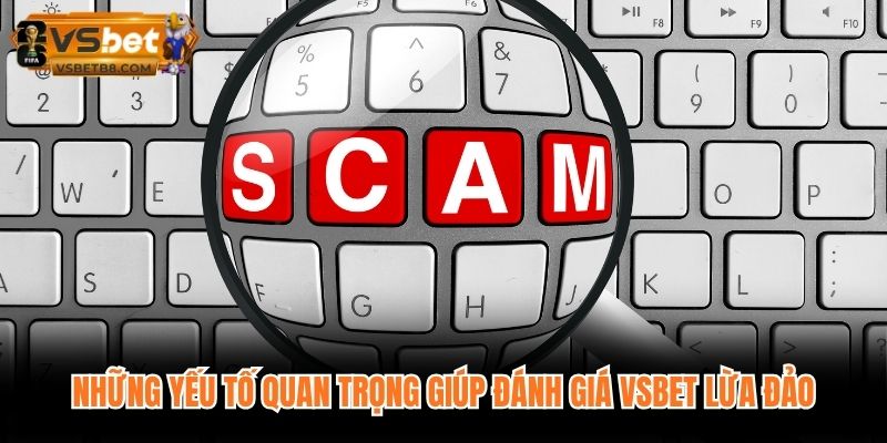 Những yếu tố quan trọng giúp đánh giá VSBET lừa đảo