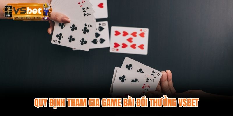 Quy định tham gia game bài đổi thưởng VSBET