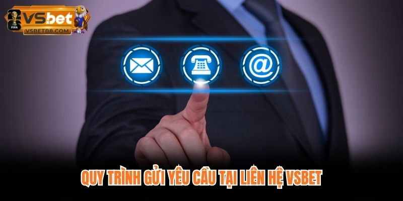 Quy trình gửi yêu cầu tại liên hệ VSBET
