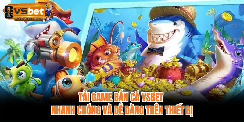 Tải Game Bắn Cá Vsbet