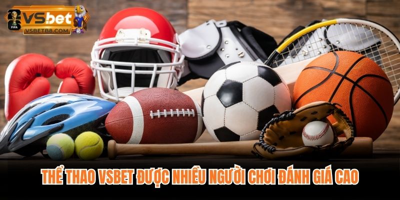 Thể Thao VSBET được nhiều người chơi đánh giá cao