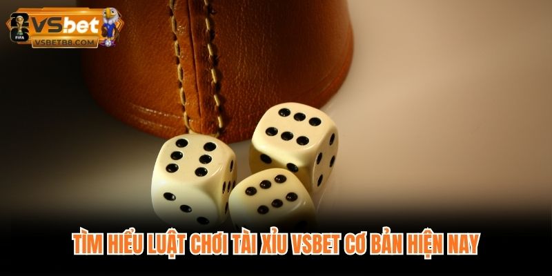 Tìm hiểu luật chơi tài xỉu VSBET cơ bản hiện nay
