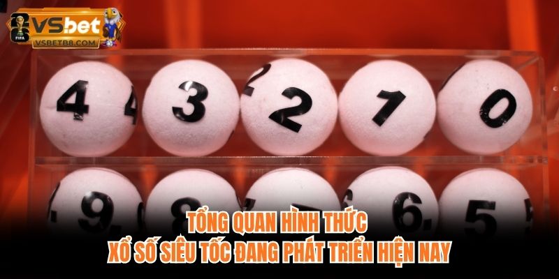 Tổng quan hình thức xổ số siêu tốc đang phát triển hiện nay