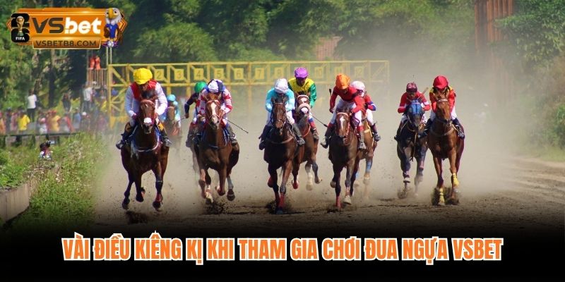 Vài điều kiêng kị khi tham gia chơi đua ngựa VSBET