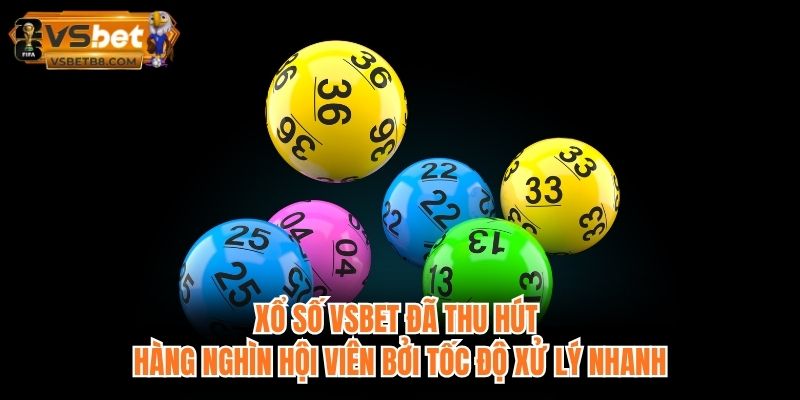 Xổ số VSBET đã thu hút hàng nghìn hội viên bởi tốc độ xử lý nhanh